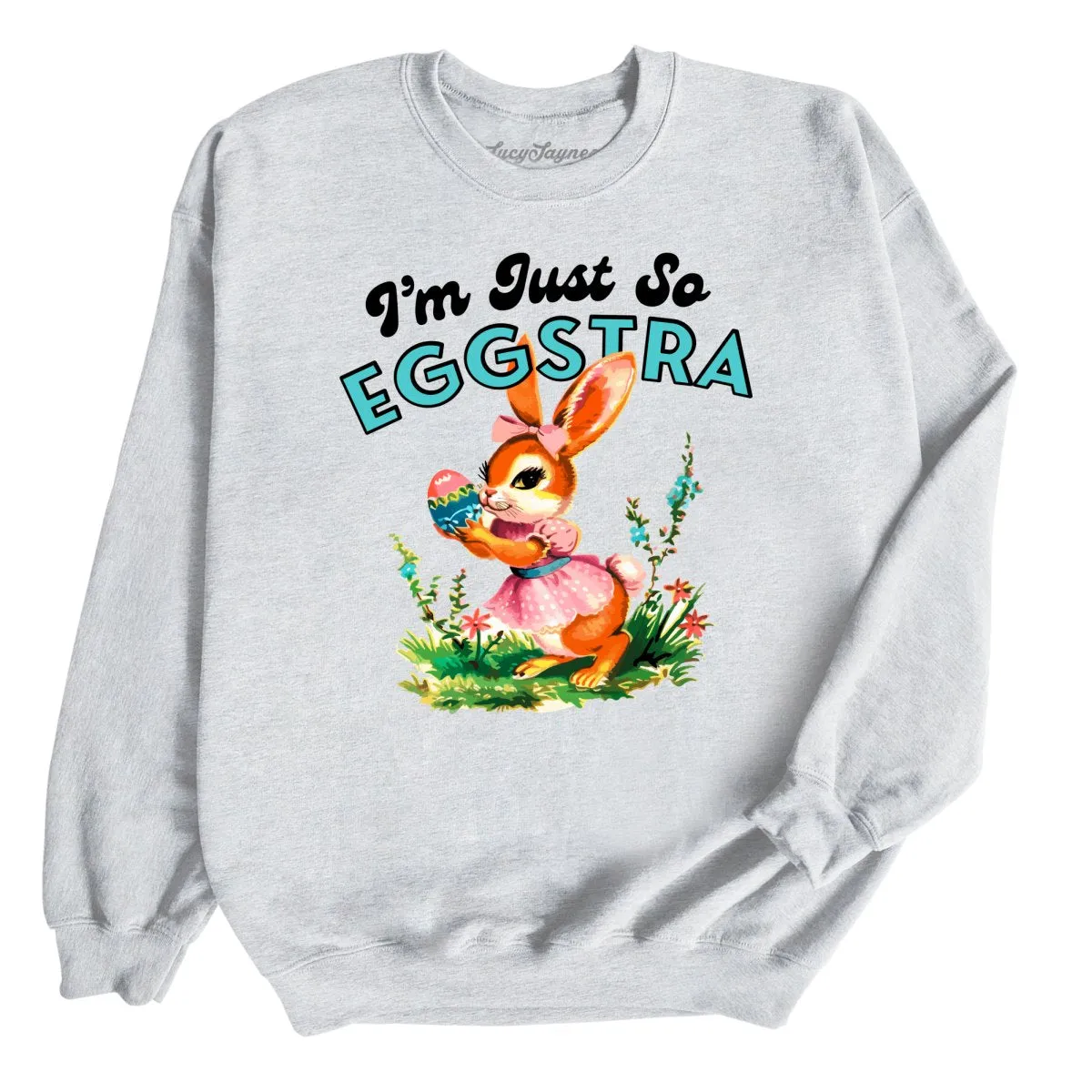 I'm Just So Eggstra Sweatshirt